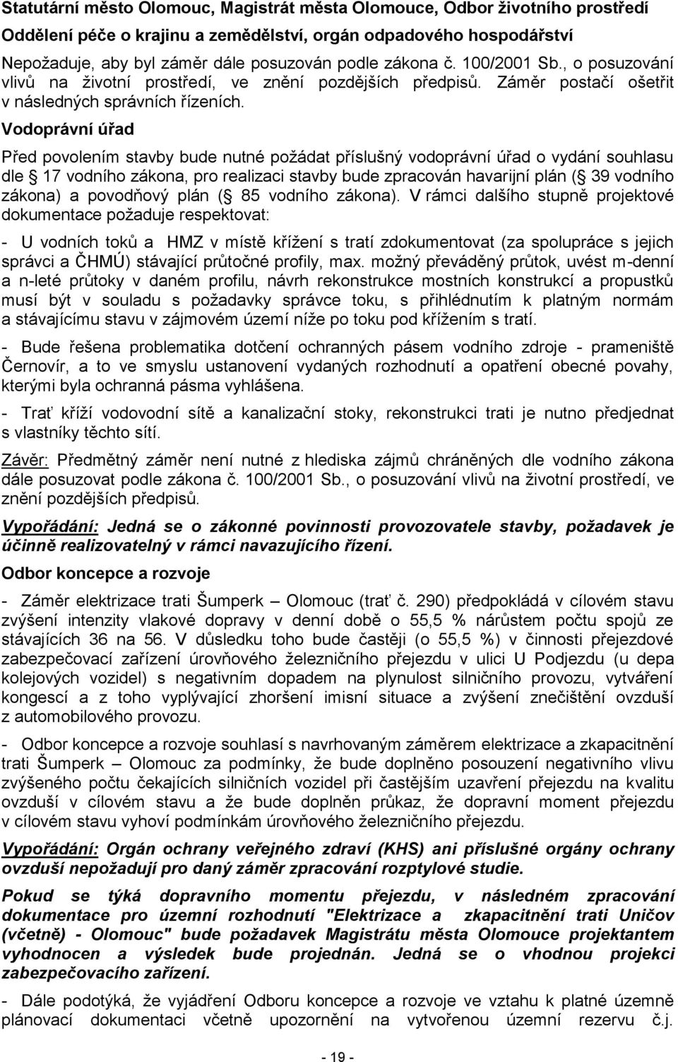 Vodoprávní úřad Před povolením stavby bude nutné požádat příslušný vodoprávní úřad o vydání souhlasu dle 17 vodního zákona, pro realizaci stavby bude zpracován havarijní plán ( 39 vodního zákona) a