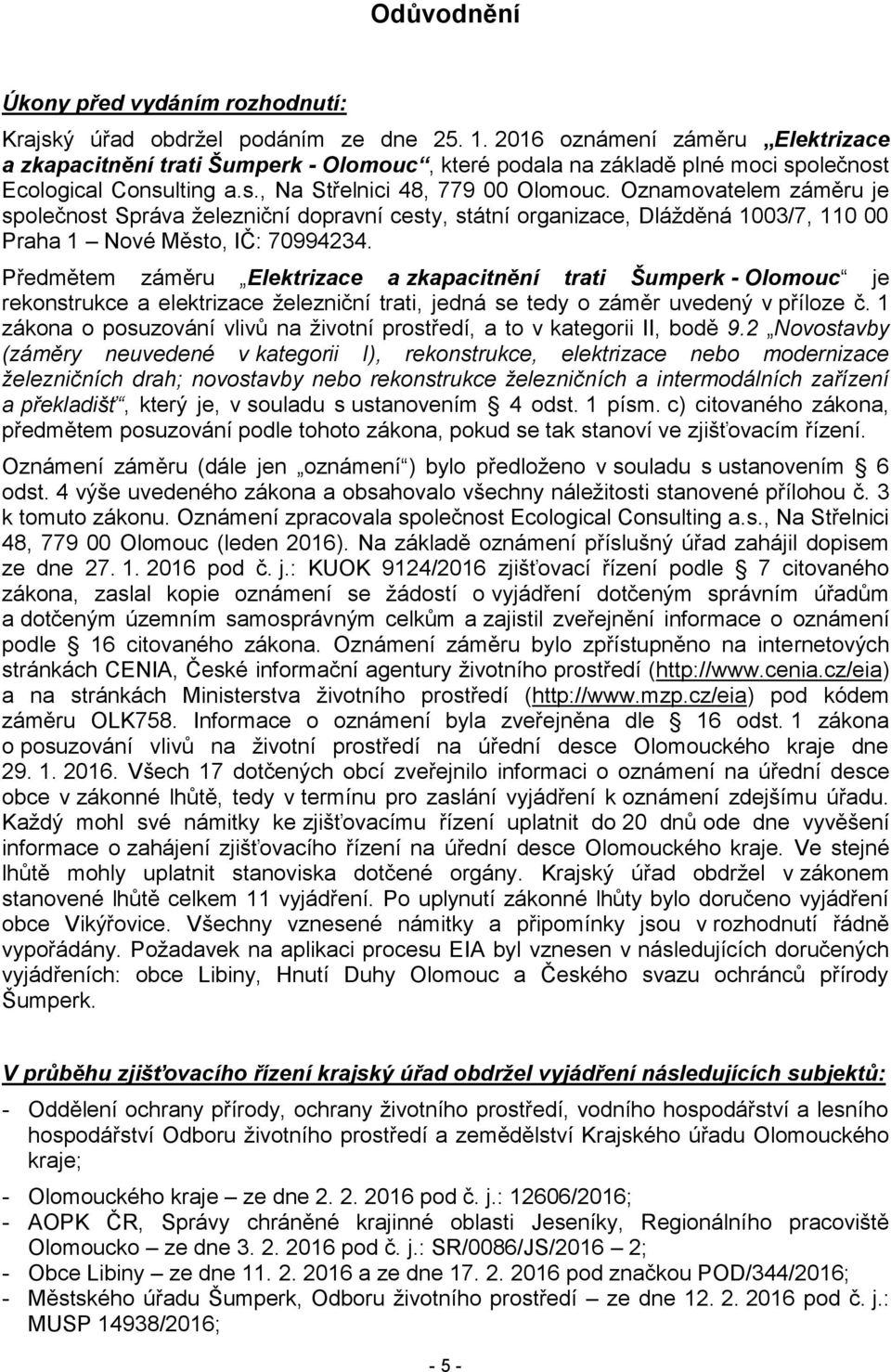 Oznamovatelem záměru je společnost Správa železniční dopravní cesty, státní organizace, Dlážděná 1003/7, 110 00 Praha 1 Nové Město, IČ: 70994234.