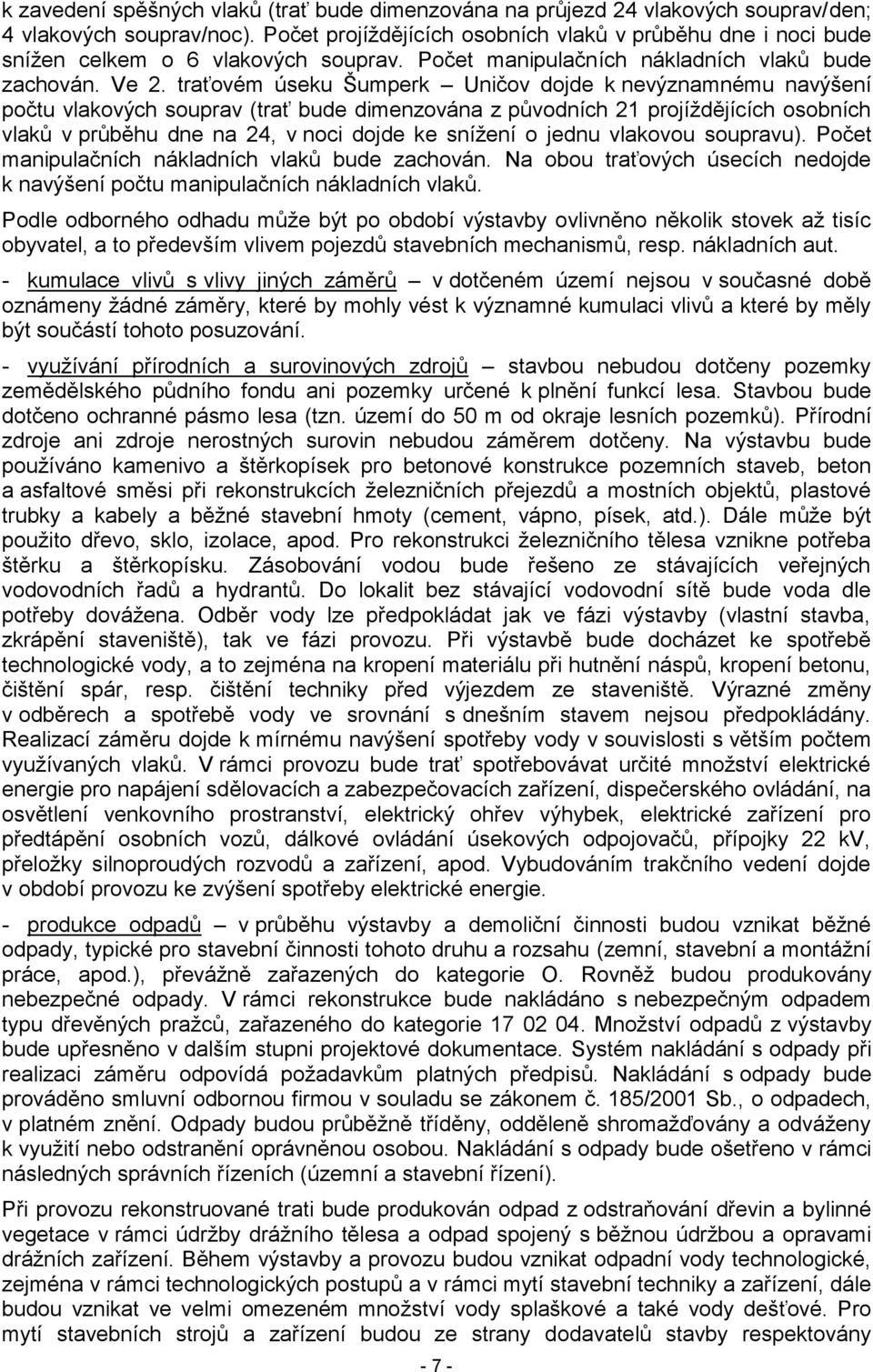 traťovém úseku Šumperk Uničov dojde k nevýznamnému navýšení počtu vlakových souprav (trať bude dimenzována z původních 21 projíždějících osobních vlaků v průběhu dne na 24, v noci dojde ke snížení o