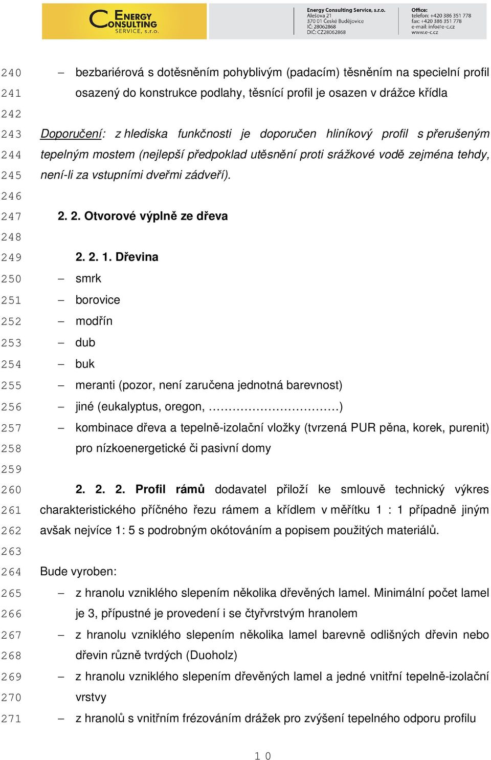 utěsnění proti srážkové vodě zejména tehdy, není-li za vstupními dveřmi zádveří). 2. 2. Otvorové výplně ze dřeva 2. 2. 1.