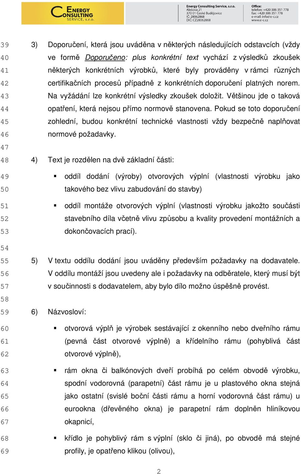 Většinou jde o taková opatření, která nejsou přímo normově stanovena. Pokud se toto doporučení zohlední, budou konkrétní technické vlastnosti vždy bezpečně naplňovat normové požadavky.