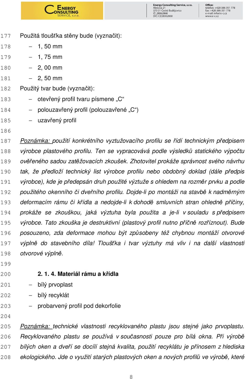 předpisem výrobce plastového profilu. Ten se vypracovává podle výsledků statického výpočtu ověřeného sadou zatěžovacích zkoušek.