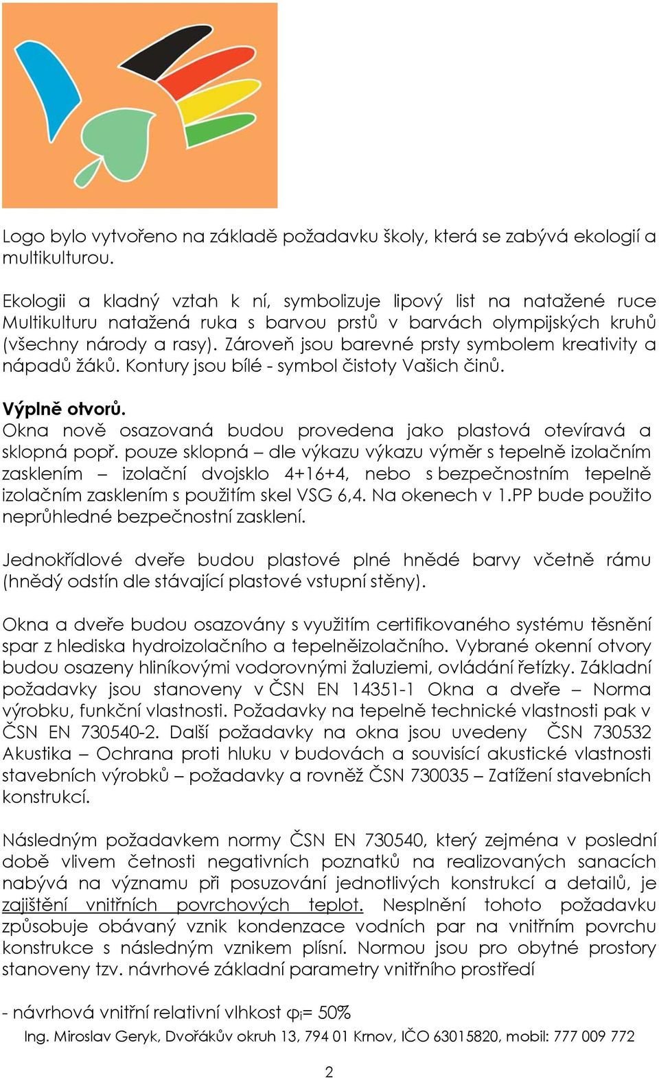 Zároveň jsou barevné prsty symbolem kreativity a nápadů žáků. Kontury jsou bílé - symbol čistoty Vašich činů. Výplně otvorů. Okna nově osazovaná budou provedena jako plastová otevíravá a sklopná popř.