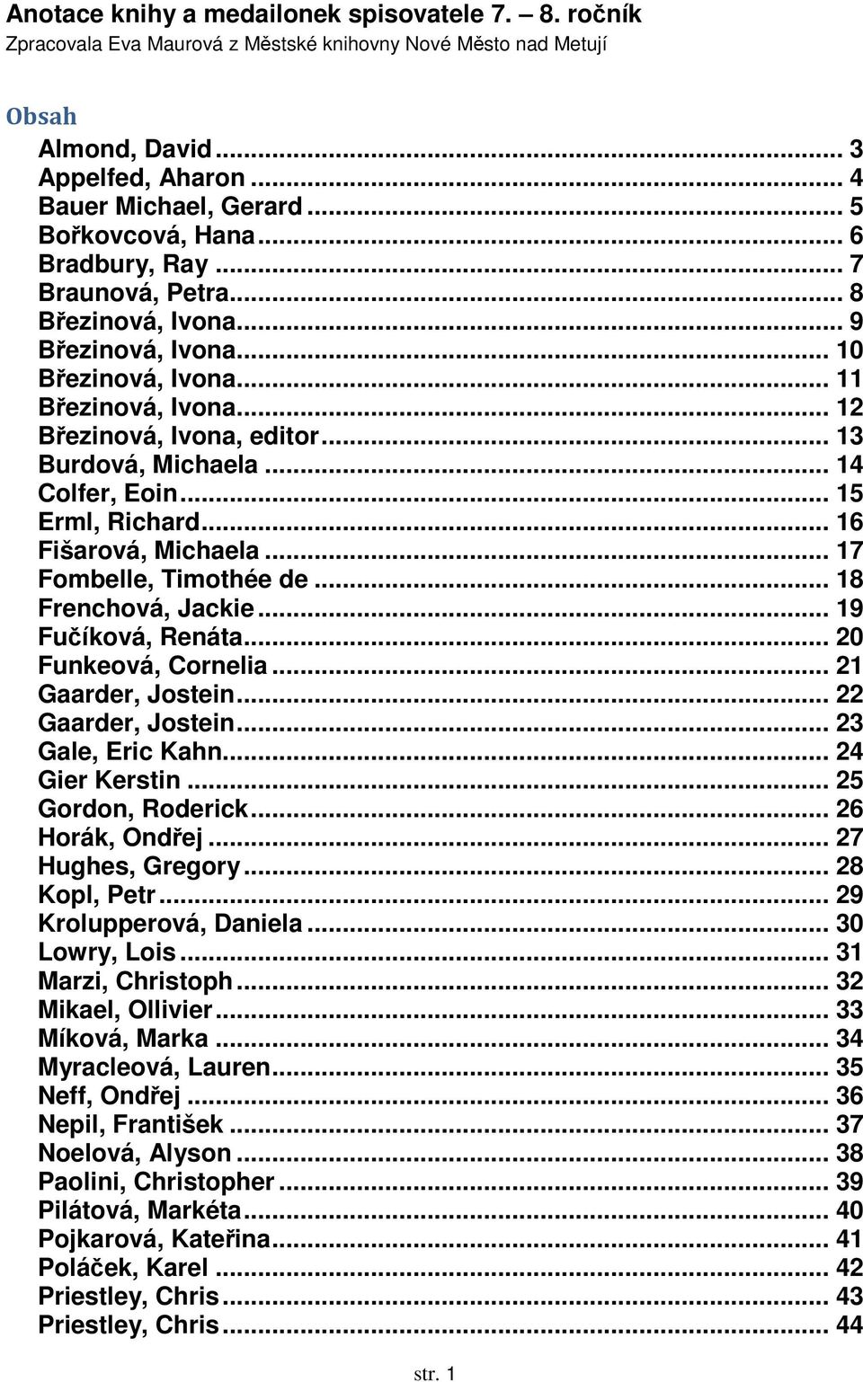 .. 13 Burdová, Michaela... 14 Colfer, Eoin... 15 Erml, Richard... 16 Fišarová, Michaela... 17 Fombelle, Timothée de... 18 Frenchová, Jackie... 19 Fučíková, Renáta... 20 Funkeová, Cornelia.