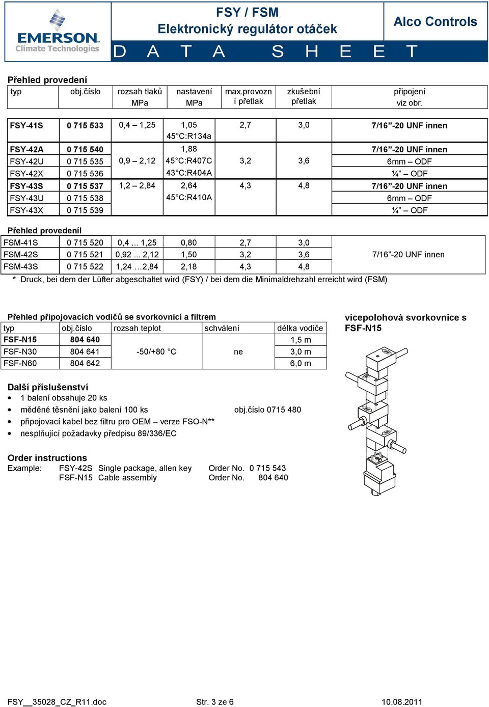 FSY-43S 0 715 537 1,2 2,84 2,64 4,3 4,8 7/16-20 UF innen FSY-43U 0 715 538 45 C:R410A 6mm ODF FSY-43X 0 715 539 ¼ ODF Přehled provedeníl FSM-41S 0 715 520 0,4.