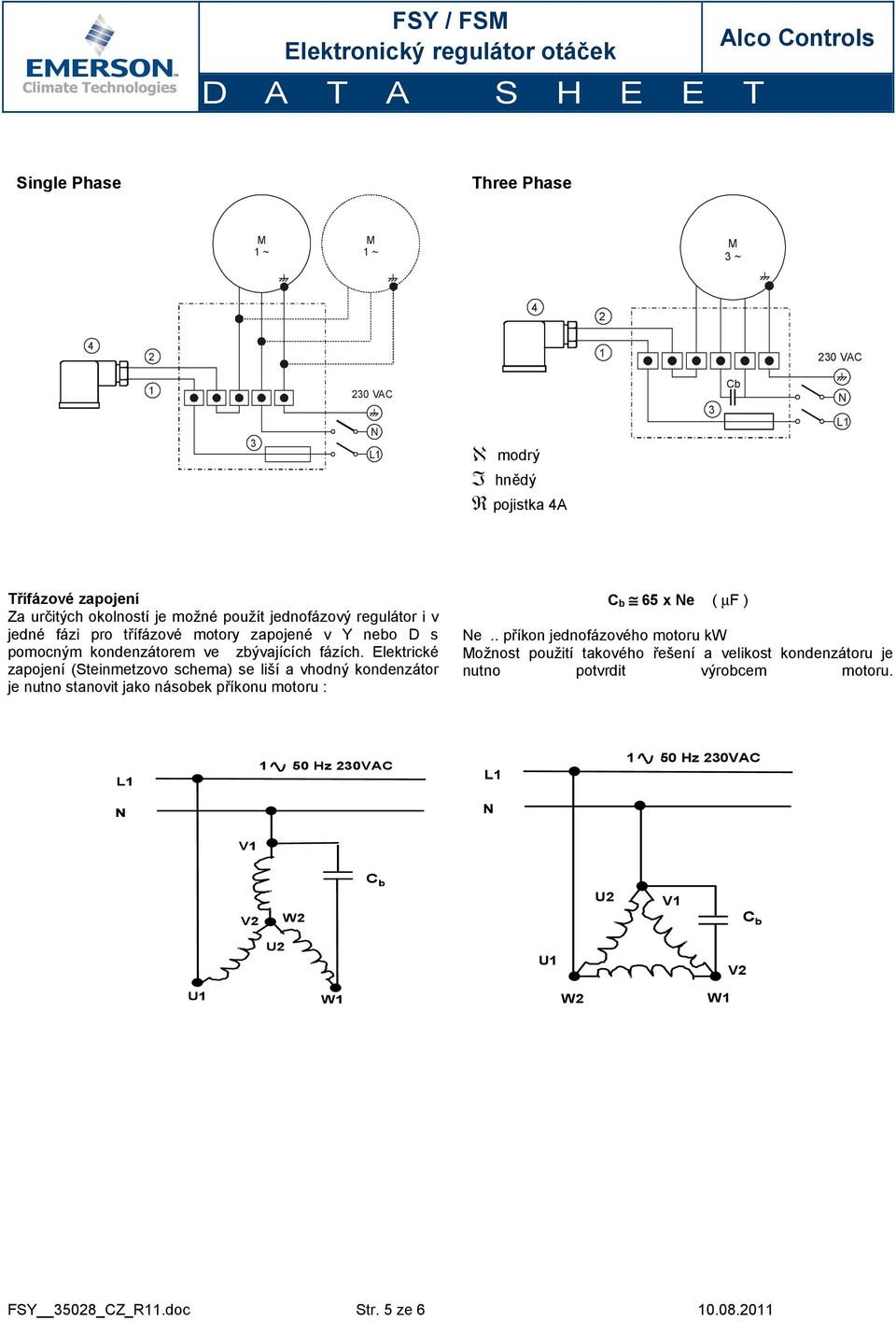 Elektrické zapojení (Steinmetzovo schema) se liší a vhodný kondenzátor je nutno stanovit jako násobek příkonu motoru : C b 65 x e ( µf ) e.