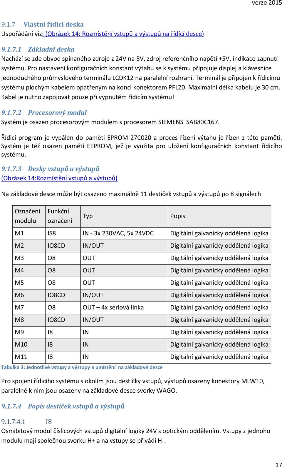 Pro nastavení konfiguračních konstant výtahu se k systému připojuje displej a klávesnice jednoduchého průmyslového terminálu LCDK12 na paralelní rozhraní.