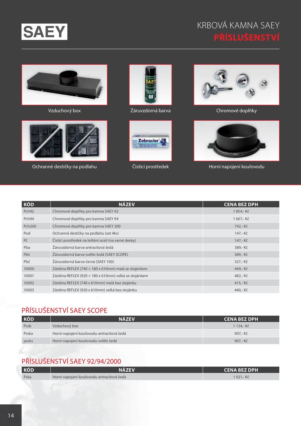 prostředek na leštění oceli (na varné desky) 147,- Kč Pba Žáruvzdorná barva-antracitová šedá 389,- Kč Pbš Žáruvzdorná barva-světle šedá (SAEY SCOPE) 389,- Kč Pbč Žáruvzdorná barva-černá (SAEY 100)