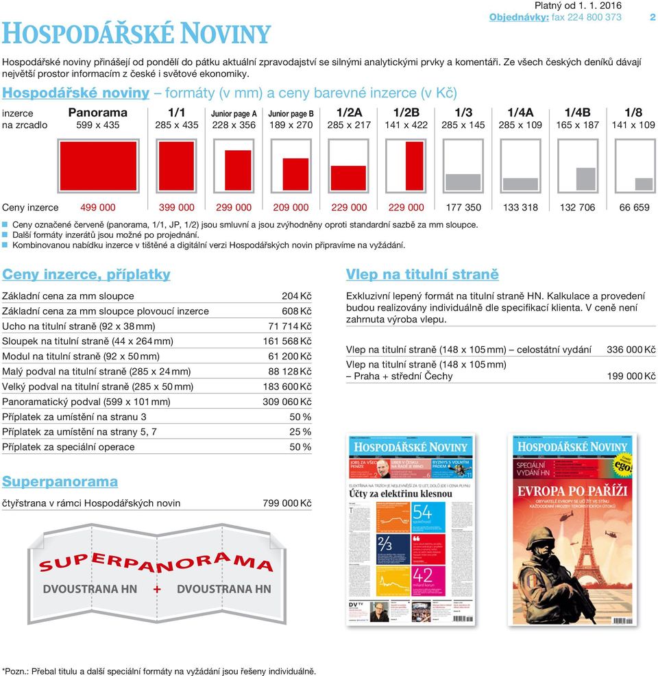 Hospodářské noviny formáty (v mm) a ceny barevné inzerce (v Kč) inzerce Panorama 1/1 Junior page A Junior page B 1/2A 1/2B 1/3 1/4A 1/4B 1/8 na zrcadlo 599 x 435 285 x 435 228 x 356 189 x 270 285 x