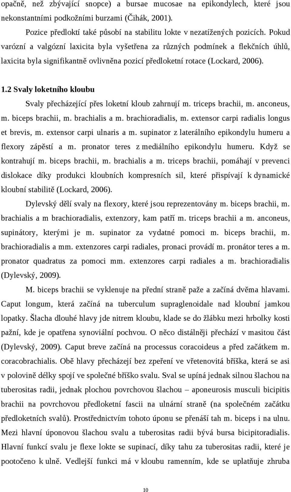 2 Svaly loketního kloubu Svaly přecházející přes loketní kloub zahrnují m. triceps brachii, m. anconeus, m. biceps brachii, m. brachialis a m. brachioradialis, m.