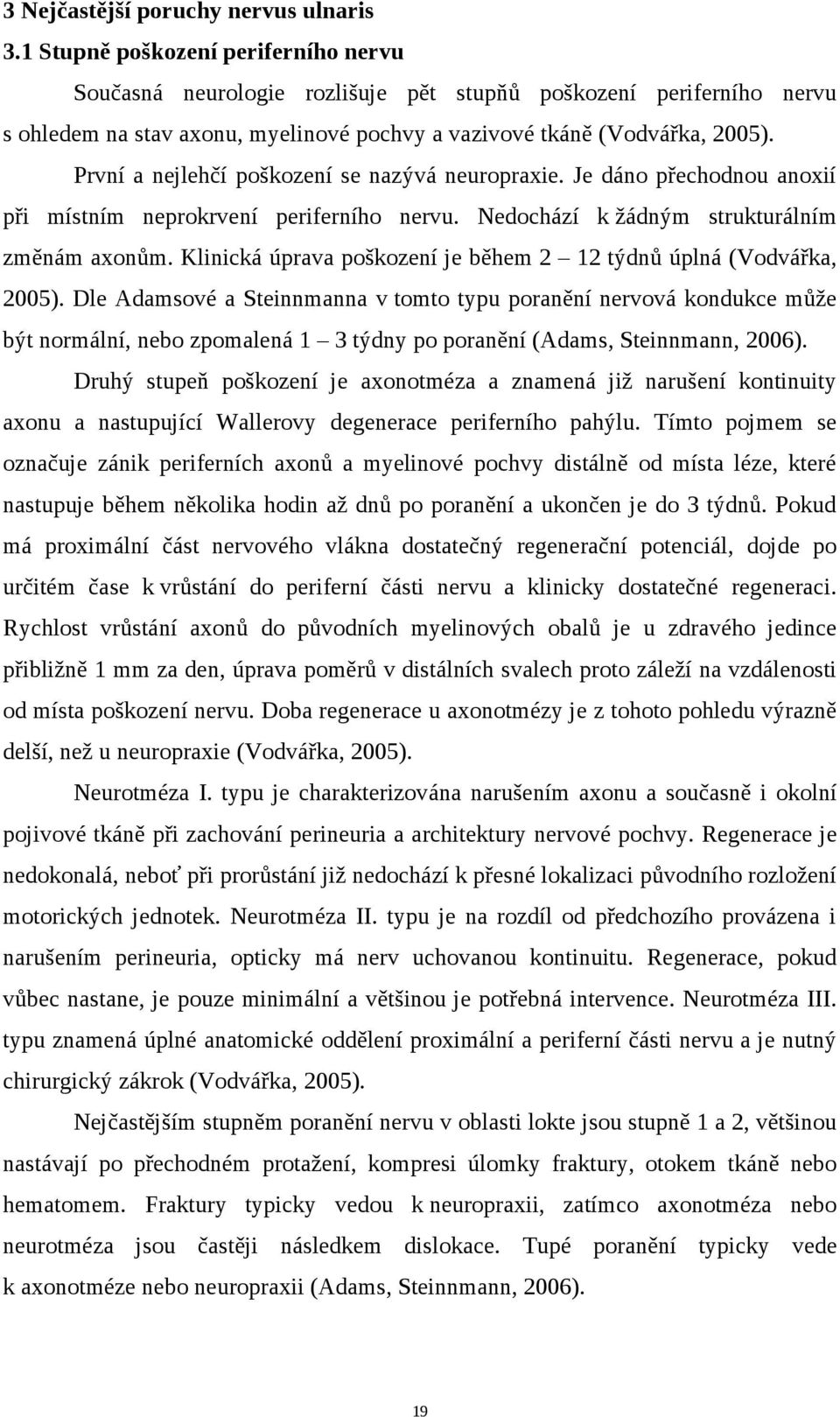 První a nejlehčí poškození se nazývá neuropraxie. Je dáno přechodnou anoxií při místním neprokrvení periferního nervu. Nedochází k žádným strukturálním změnám axonům.