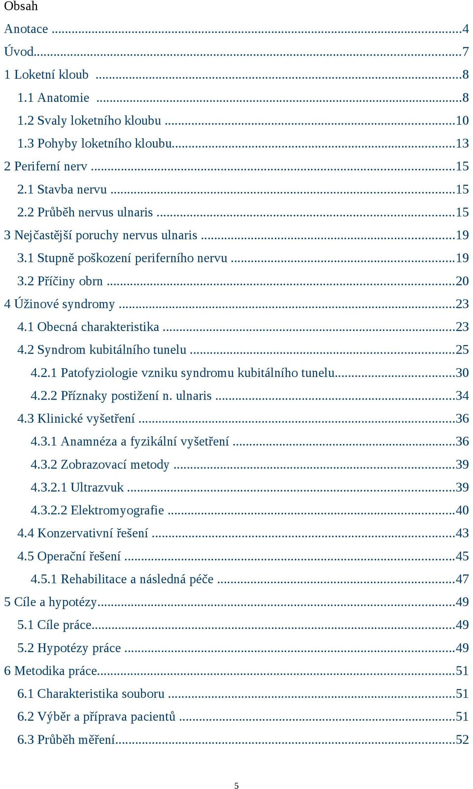 ..25 4.2.1 Patofyziologie vzniku syndromu kubitálního tunelu...30 4.2.2 Příznaky postižení n. ulnaris...34 4.3 Klinické vyšetření...36 4.3.1 Anamnéza a fyzikální vyšetření...36 4.3.2 Zobrazovací metody.