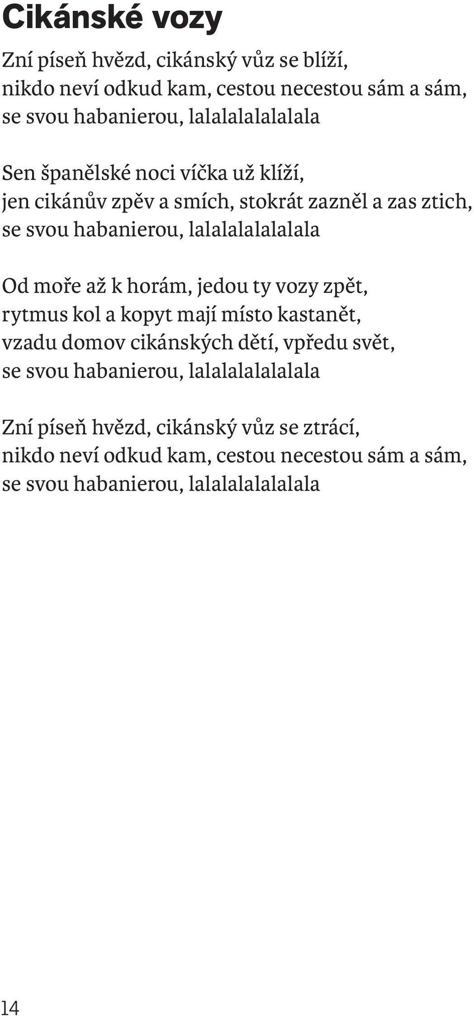 lalalalalalalala Od moře až k horám, jedou ty vozy zpět, rytmus kol a kopyt mají místo kastanět, vzadu domov cikánských dětí, vpředu svět,