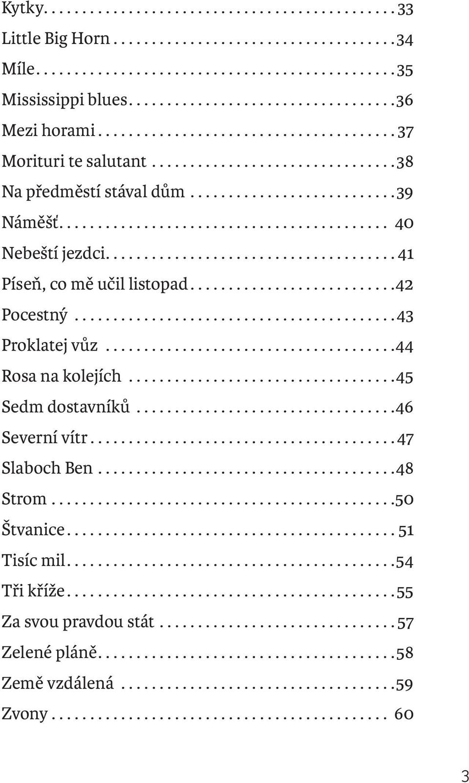 .. 43 Proklatej vůz... 44 Rosa na kolejích... 45 Sedm dostavníků... 46 Severní vítr... 47 Slaboch Ben... 48 Strom... 50 Štvanice.