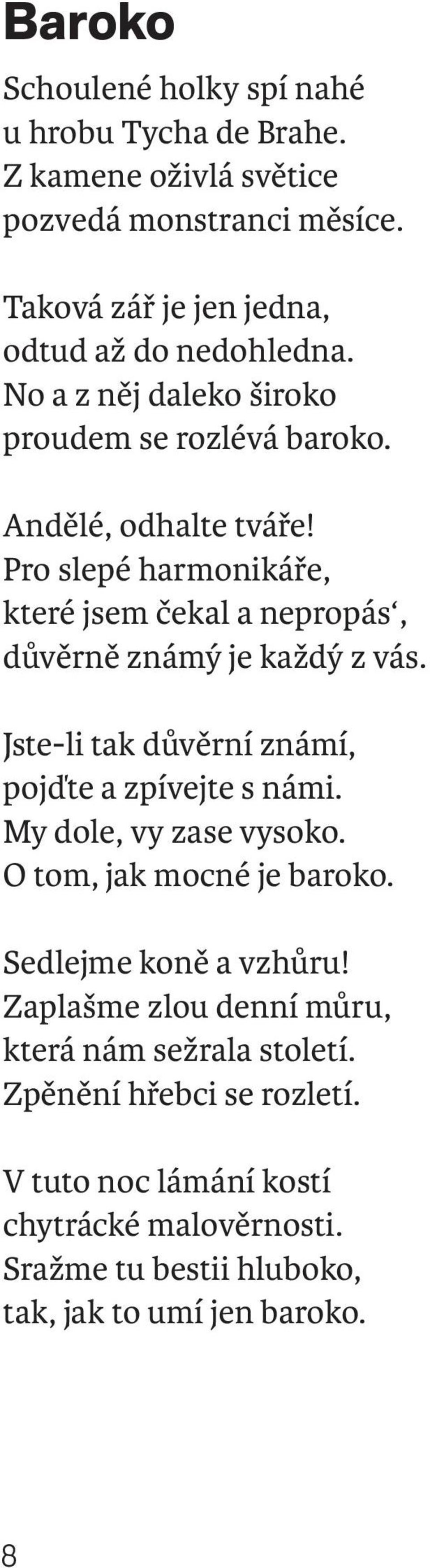 Jste-li tak důvěrní známí, pojďte a zpívejte s námi. My dole, vy zase vysoko. O tom, jak mocné je baroko. Sedlejme koně a vzhůru!