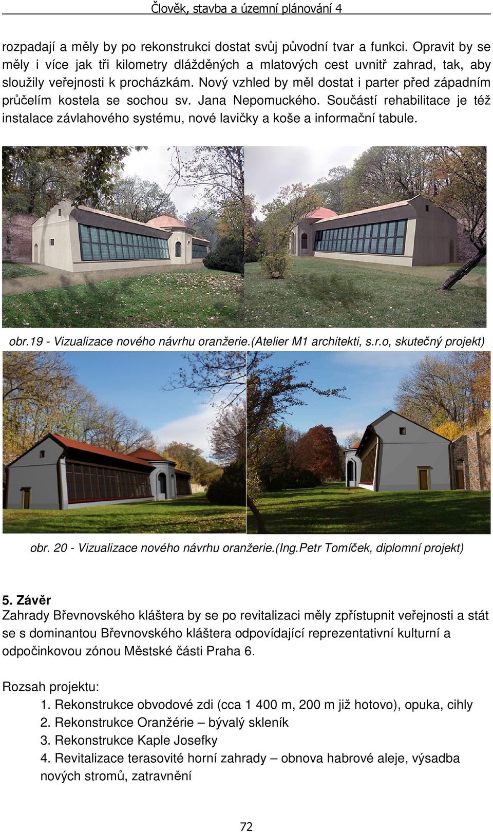 obr.19 - Vizualizace nového návrhu oranžerie.(atelier M1 architekti, s.r.o, skutečný projekt) obr. 20 - Vizualizace nového návrhu oranžerie.(ing.petr Tomíček, diplomní projekt) 5.