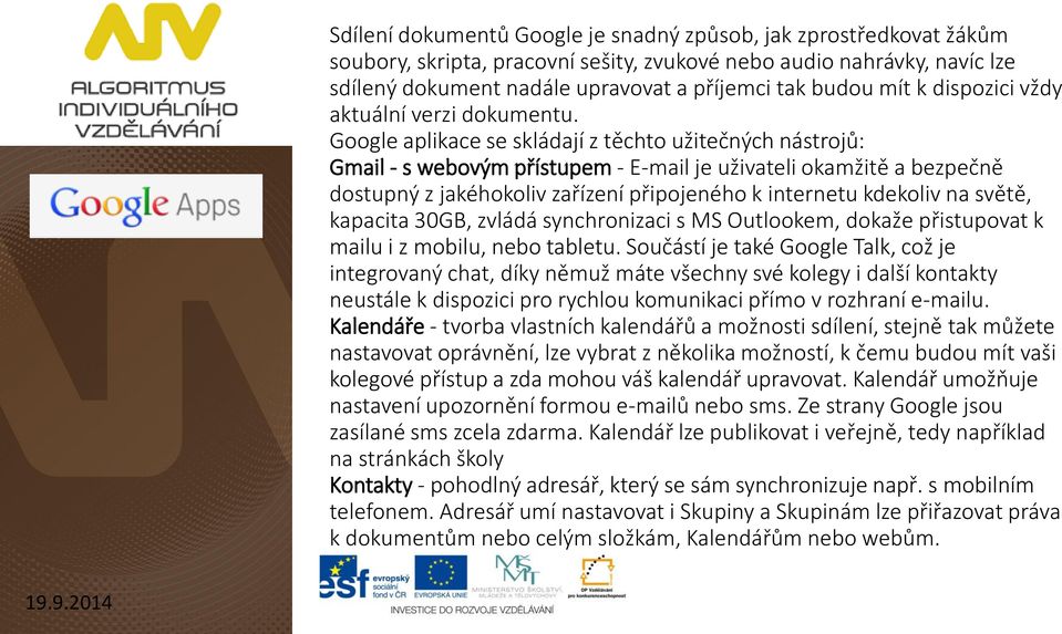 Google aplikace se skládají z těchto užitečných nástrojů: Gmail - s webovým přístupem - E-mail je uživateli okamžitě a bezpečně dostupný z jakéhokoliv zařízení připojeného k internetu kdekoliv na