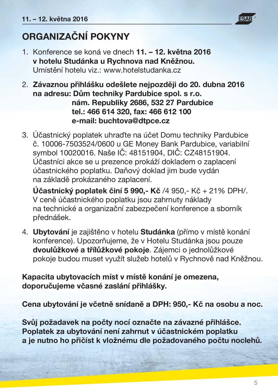 : 466 614 320, fax: 466 612 100 e-mail: buchtova@dtpce.cz 3. Účastnický poplatek uhraďte na účet Domu techniky Pardubice č. 10006-7503524/0600 u GE Money Bank Pardubice, variabilní symbol 10020016.