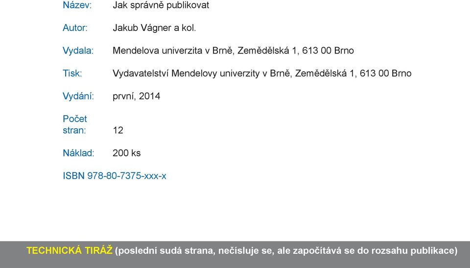 v Brně, Zemědělská 1, 613 00 Brno Vydání: první, 2014 Počet stran: 12 Náklad: 200 ks ISBN