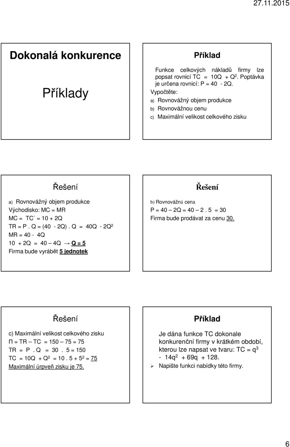 Q = 40Q - 2Q 2 MR = 40-4Q 10 + 2Q = 40 4Q Q = 5 Firma bude vyrábět 5 jednotek b) Rovnovážná cena P = 40 2Q = 40 2. 5 = 30 Firma bude prodávat za cenu 30.