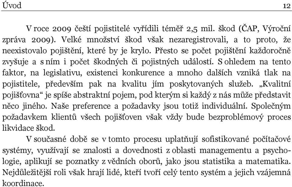 S ohledem na tento faktor, na legislativu, existenci konkurence a mnoho dalších vzniká tlak na pojistitele, především pak na kvalitu jím poskytovaných sluţeb.