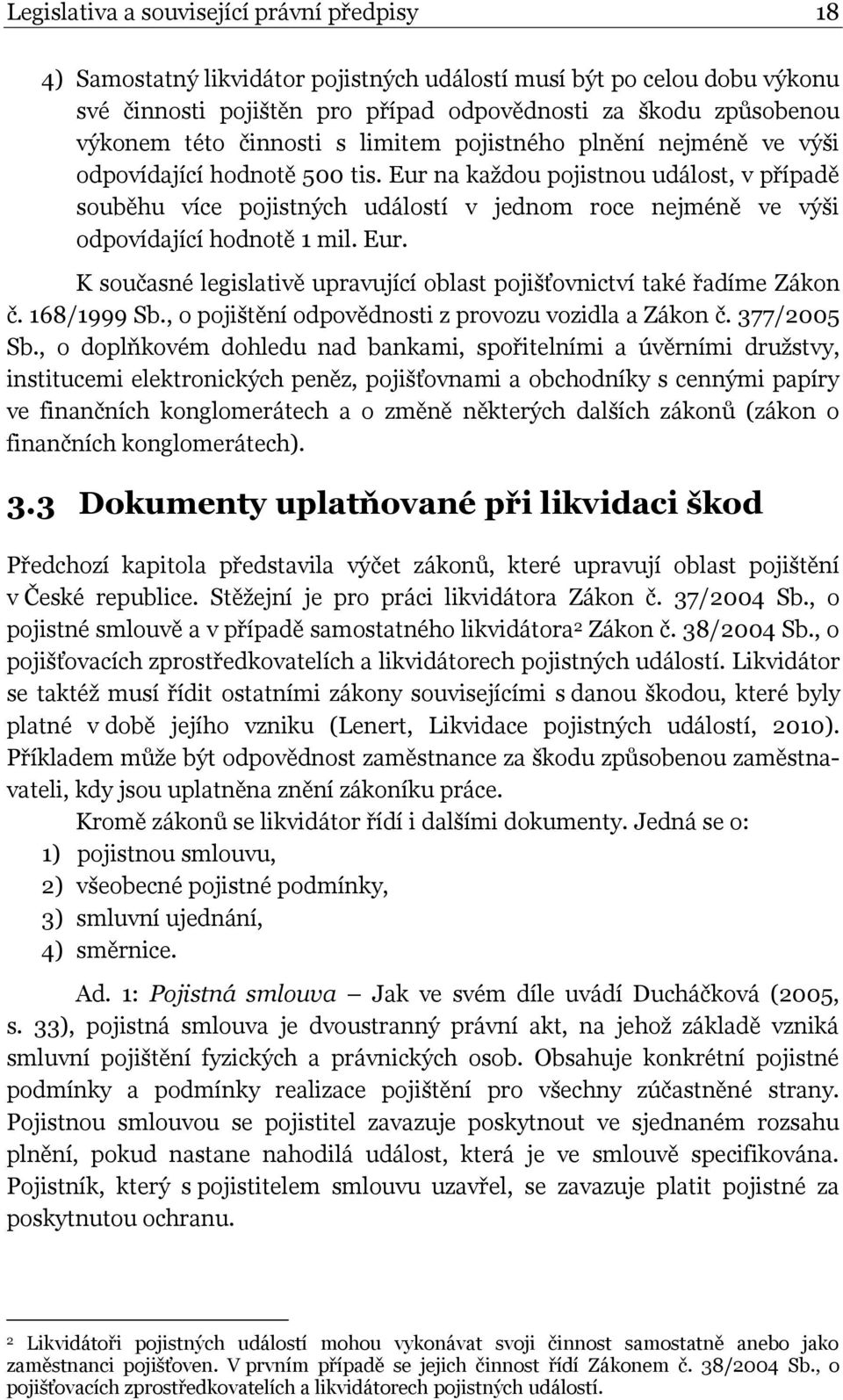 Eur na kaţdou pojistnou událost, v případě souběhu více pojistných událostí v jednom roce nejméně ve výši odpovídající hodnotě 1 mil. Eur.