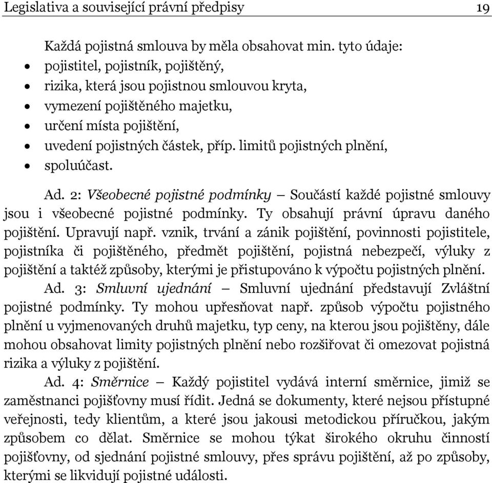 limitů pojistných plnění, spoluúčast. Ad. 2: Všeobecné pojistné podmínky Součástí kaţdé pojistné smlouvy jsou i všeobecné pojistné podmínky. Ty obsahují právní úpravu daného pojištění. Upravují např.