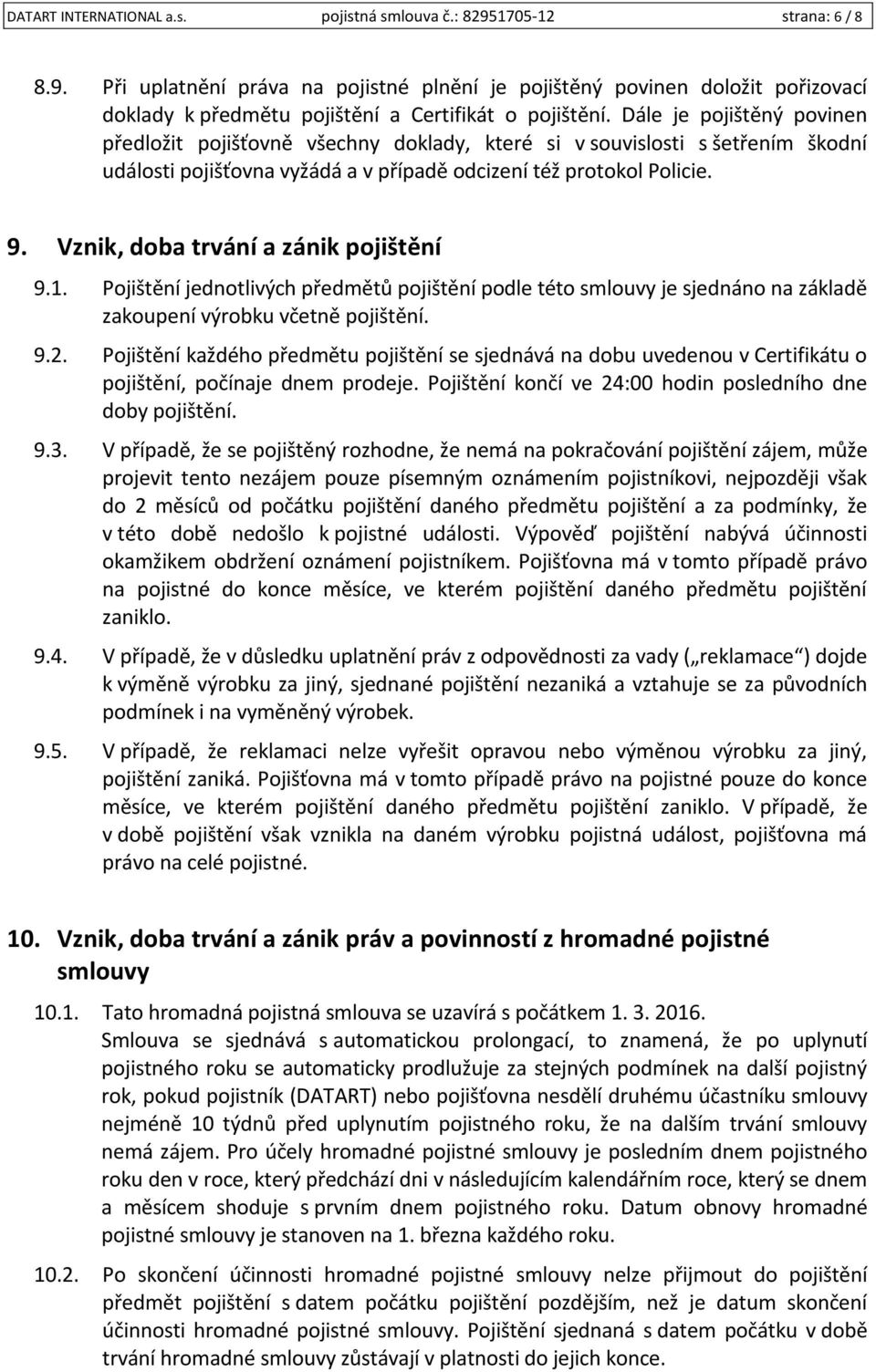 Vznik, doba trvání a zánik pojištění 9.1. Pojištění jednotlivých předmětů pojištění podle této smlouvy je sjednáno na základě zakoupení výrobku včetně pojištění. 9.2.