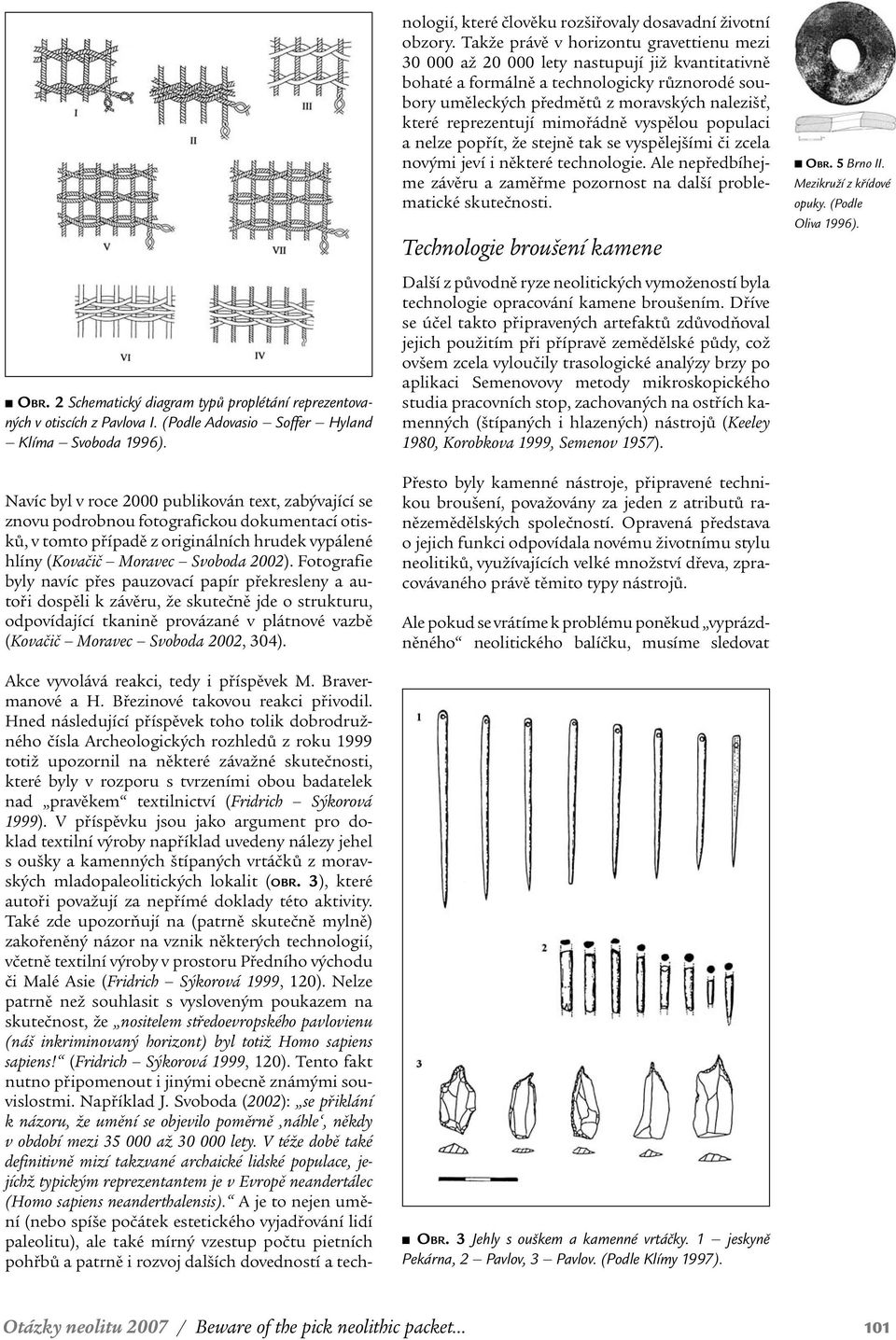 pravìkem textilnictví (Frid rich Sýkorová 1999).