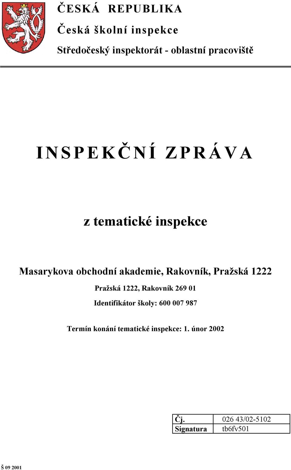 Rakovník, Pražská 1222 Pražská 1222, Rakovník 269 01 Identifikátor školy: 600 007