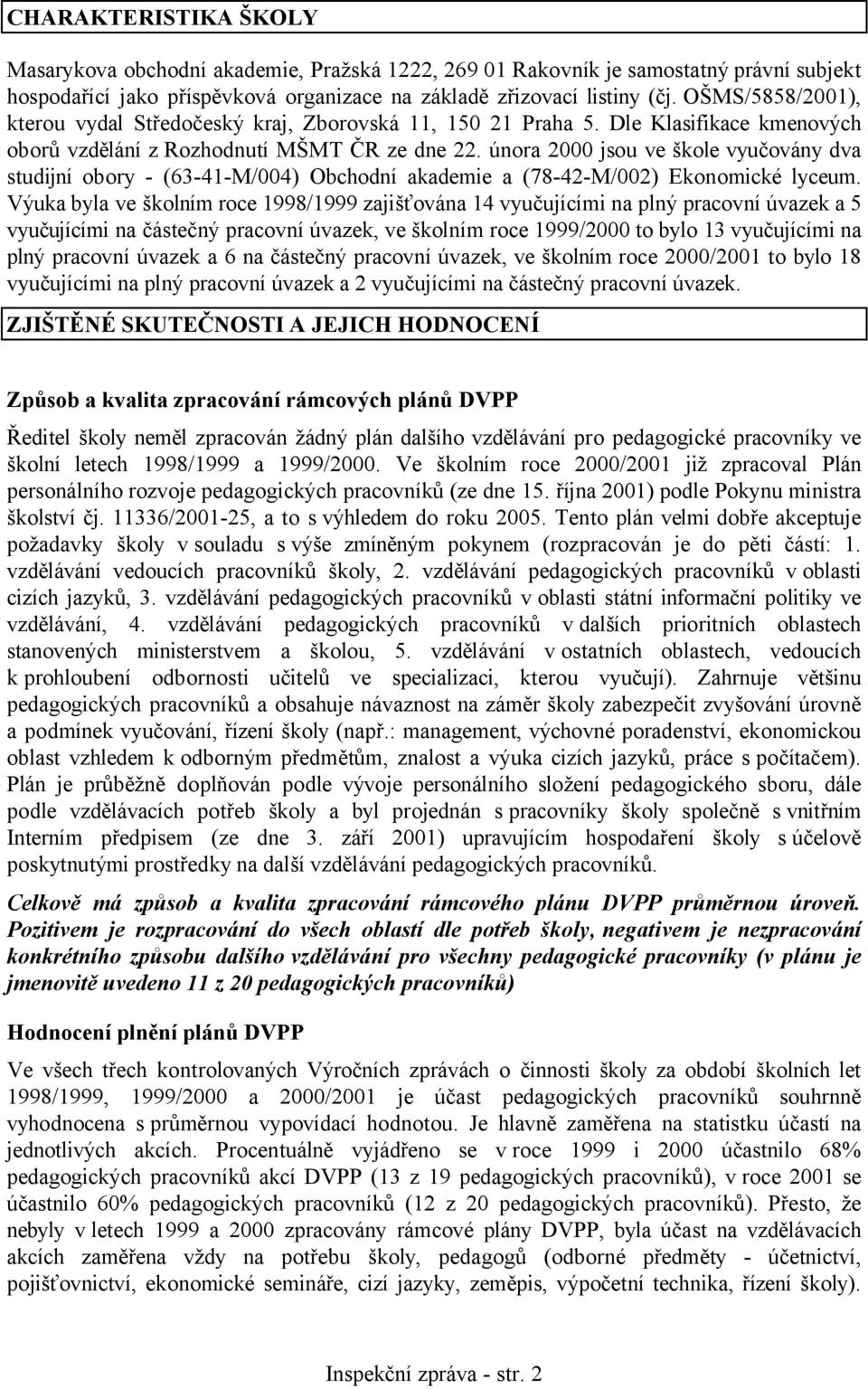 února 2000 jsou ve škole vyučovány dva studijní obory - (63-41-M/004) Obchodní akademie a (78-42-M/002) Ekonomické lyceum.