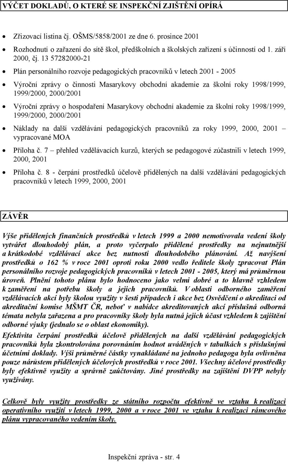 13 57282000-21 Plán personálního rozvoje pedagogických pracovníků v letech 2001-2005 Výroční zprávy o činnosti Masarykovy obchodní akademie za školní roky 1998/1999, 1999/2000, 2000/2001 Výroční