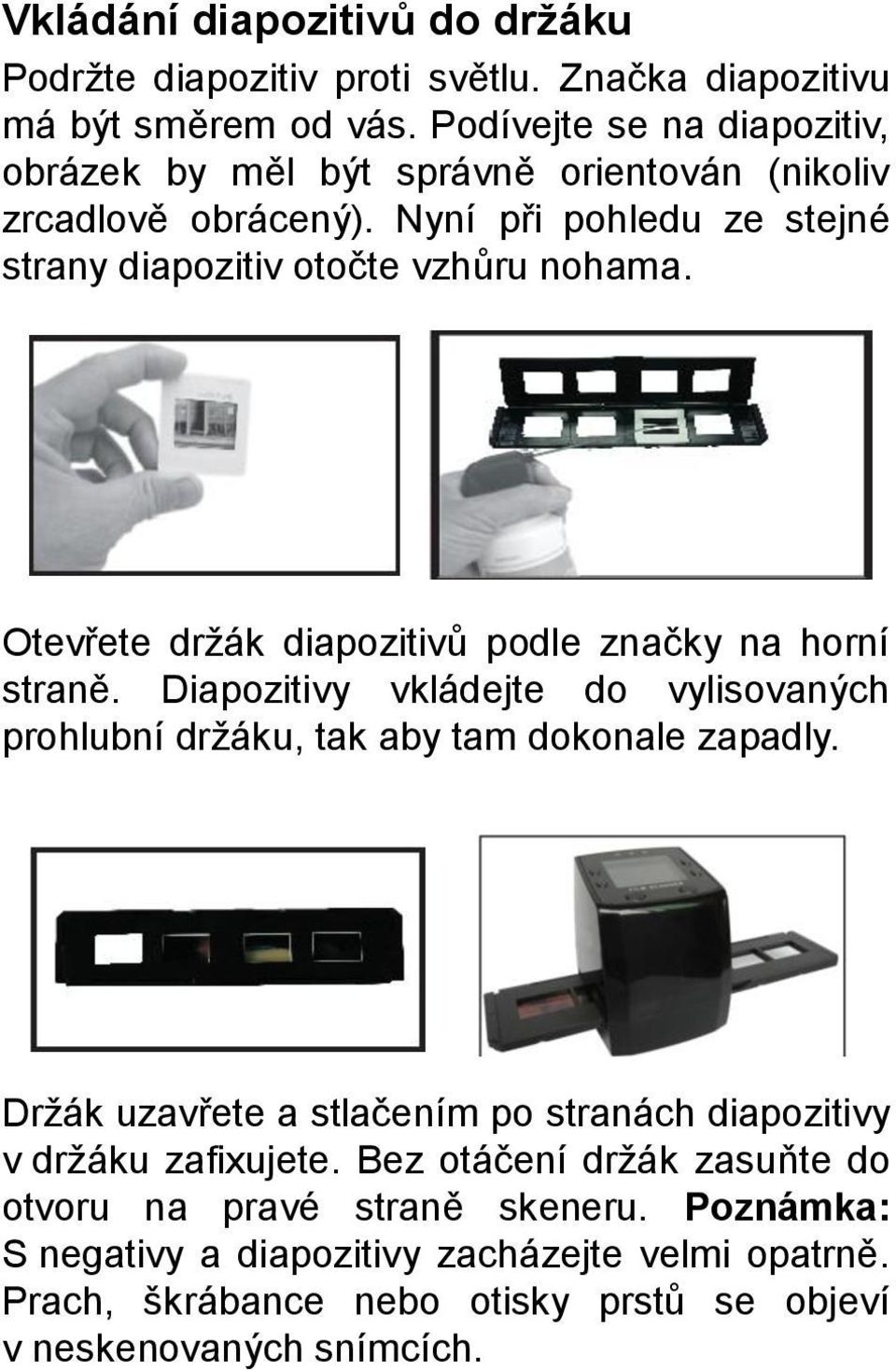 Otevřete držák diapozitivů podle značky na horní straně. Diapozitivy vkládejte do vylisovaných prohlubní držáku, tak aby tam dokonale zapadly.