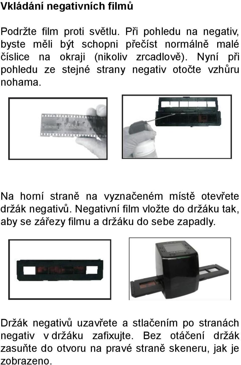 Nyní při pohledu ze stejné strany negativ otočte vzhůru nohama. Na horní straně na vyznačeném místě otevřete držák negativů.
