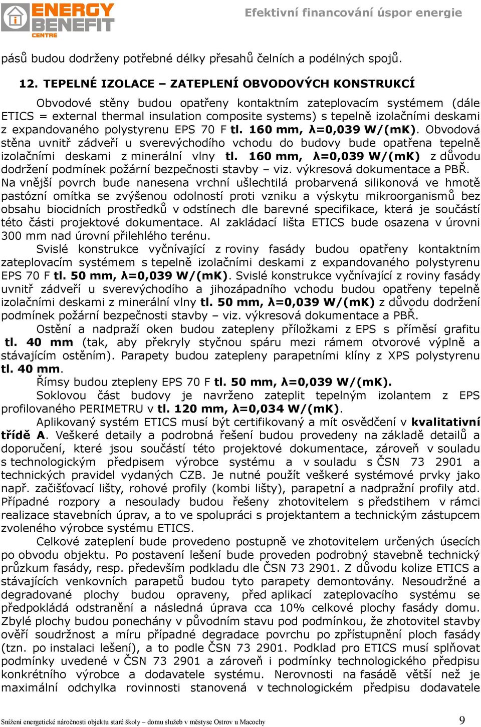 deskami z expandovaného polystyrenu EPS 70 F tl. 160 mm, λ=0,039 W/(mK). Obvodová stěna uvnitř zádveří u sverevýchodího vchodu do budovy bude opatřena tepelně izolačními deskami z minerální vlny tl.