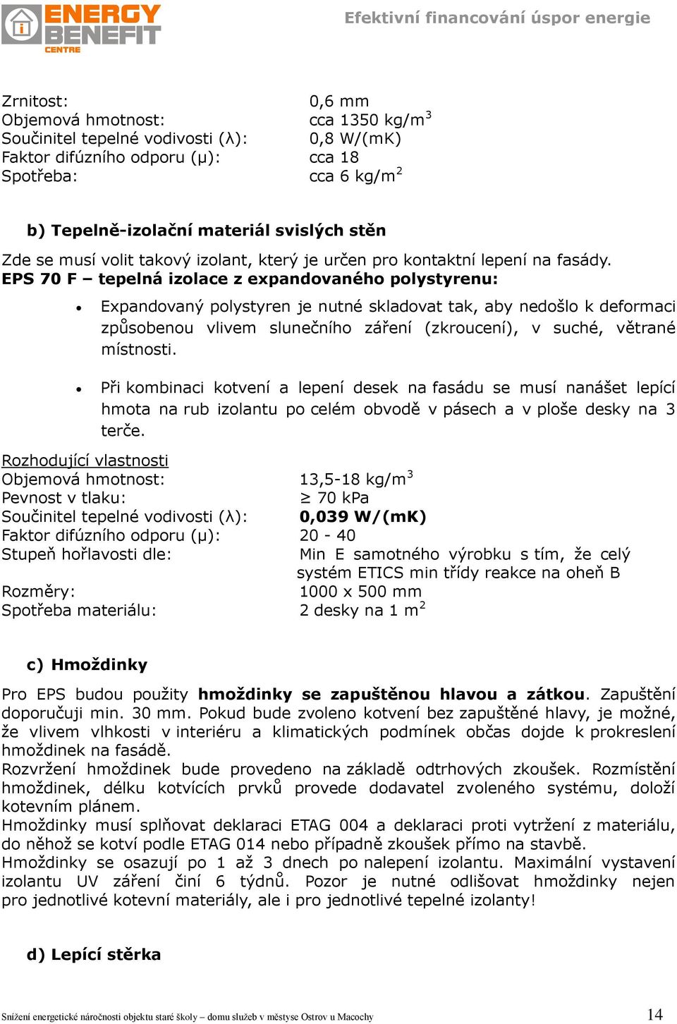 EPS 70 F tepelná izolace z expandovaného polystyrenu: Expandovaný polystyren je nutné skladovat tak, aby nedošlo k deformaci zpŧsobenou vlivem slunečního záření (zkroucení), v suché, větrané