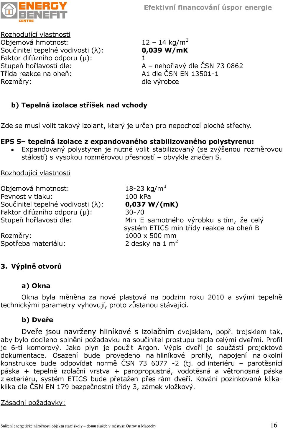 EPS S tepelná izolace z expandovaného stabilizovaného polystyrenu: Expandovaný polystyren je nutné volit stabilizovaný (se zvýšenou rozměrovou stálostí) s vysokou rozměrovou přesností obvykle značen