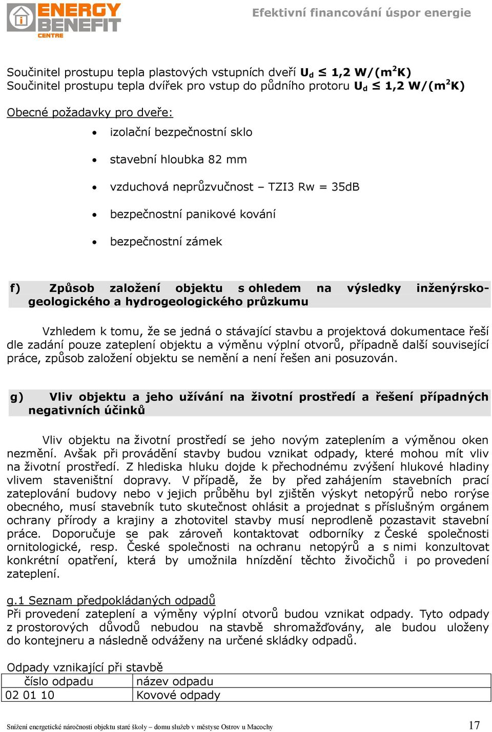 a hydrogeologického průzkumu Vzhledem k tomu, že se jedná o stávající stavbu a projektová dokumentace řeší dle zadání pouze zateplení objektu a výměnu výplní otvorŧ, případně další související práce,