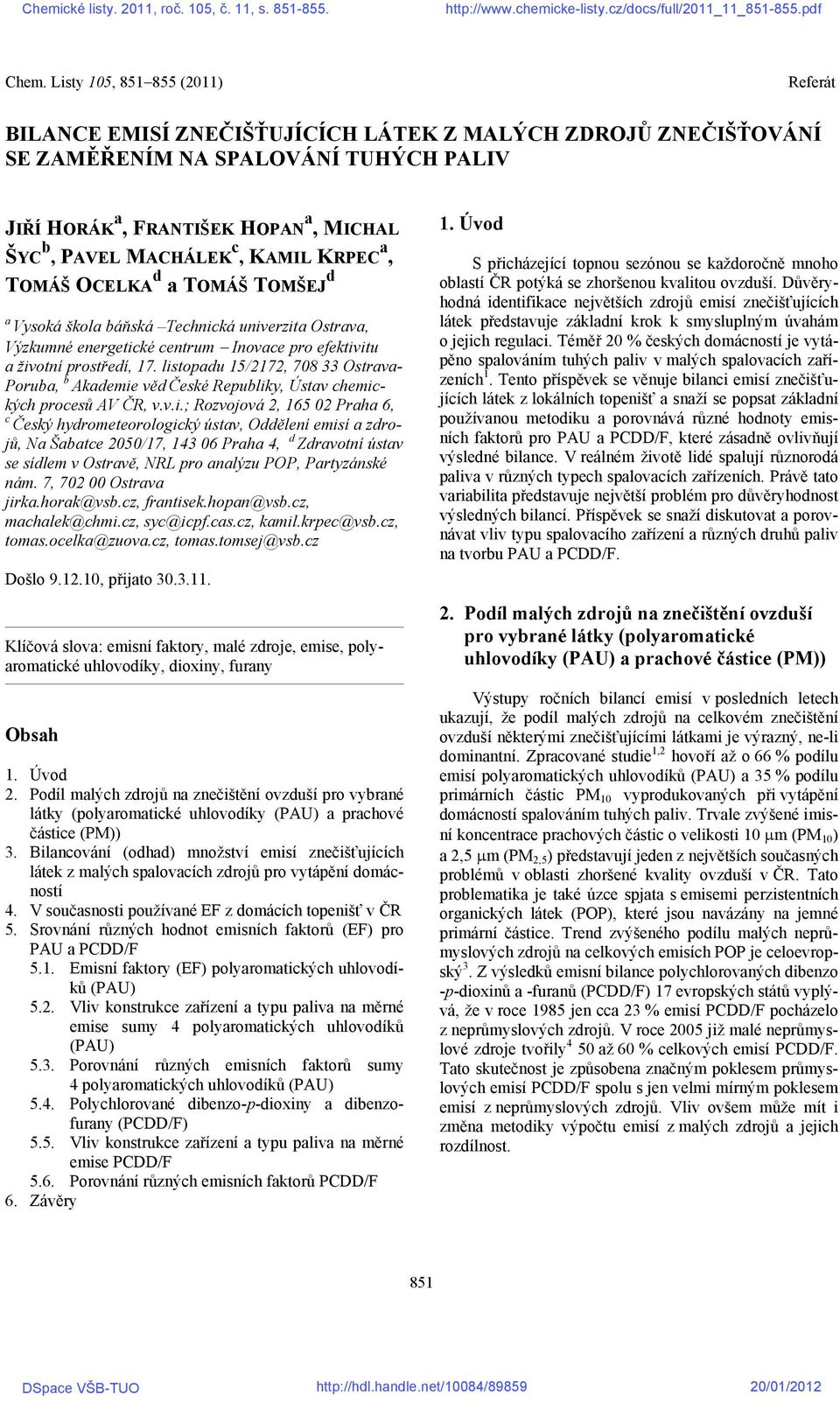 listopadu 15/2172, 708 33 Ostrava- Poruba, b Akademie věd České Republiky, Ústav chemických procesů AV ČR, v.v.i.; Rozvojová 2, 165 02 Praha 6, c Český hydrometeorologický ústav, Oddělení emisí a