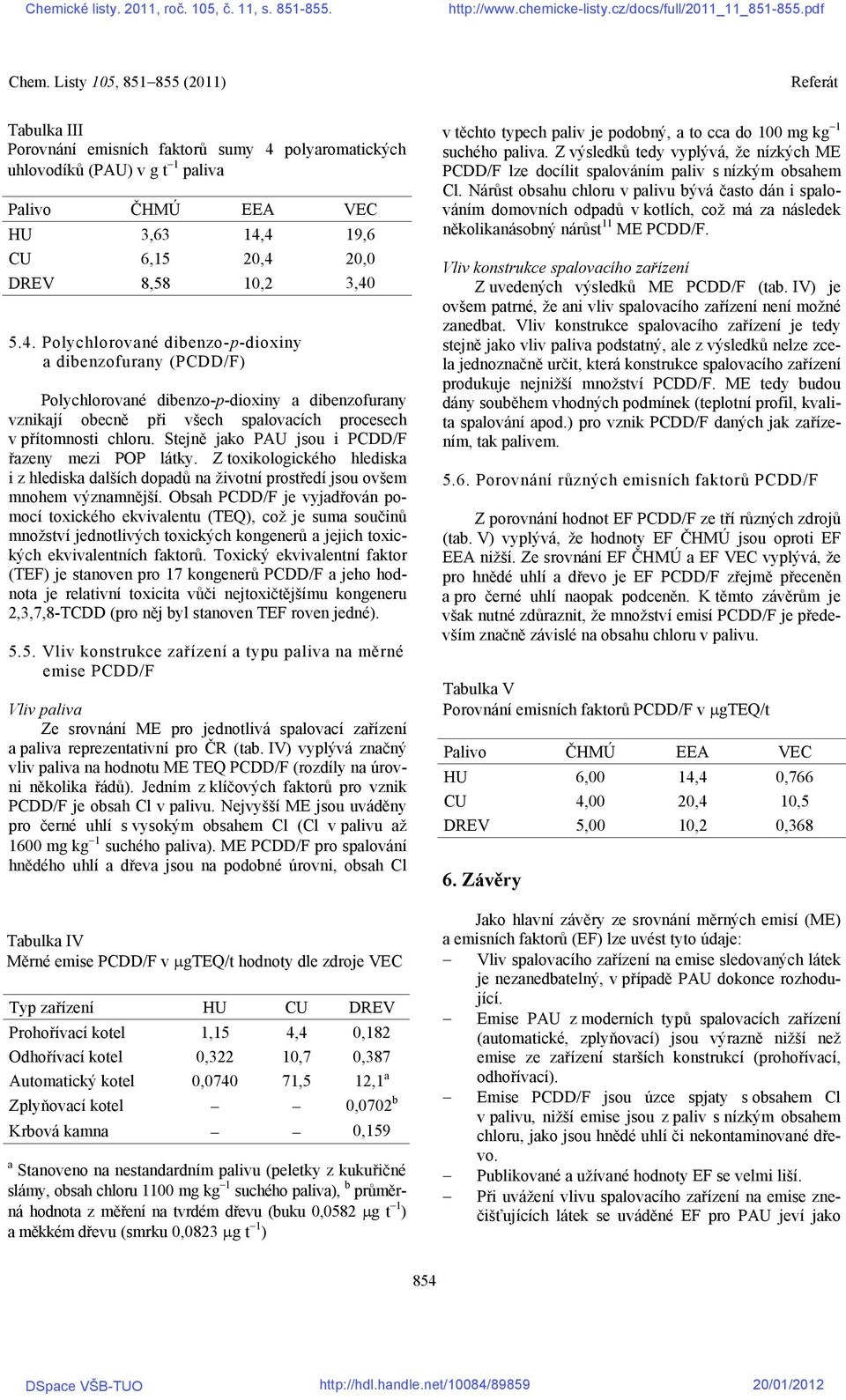 4 19,6 CU 6,15 20,4 20,0 DREV 8,58 10,2 3,40 5.4. Polychlorované dibenzo-p-dioxiny a dibenzofurany (PCDD/F) Polychlorované dibenzo-p-dioxiny a dibenzofurany vznikají obecně při všech spalovacích procesech v přítomnosti chloru.