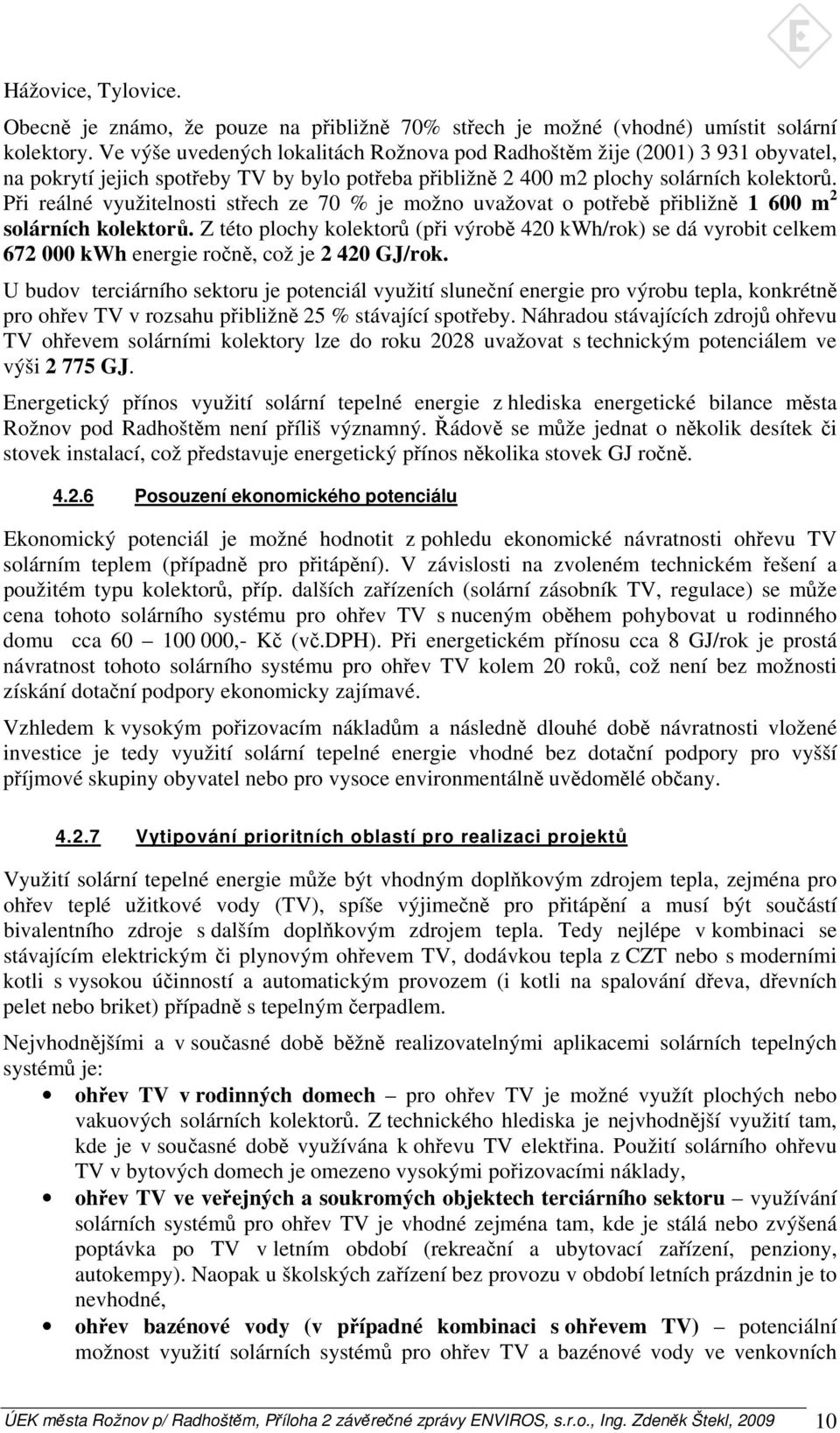 Při reálné využitelnosti střech ze 70 % je možno uvažovat o potřebě přibližně 1 600 m 2 solárních kolektorů.