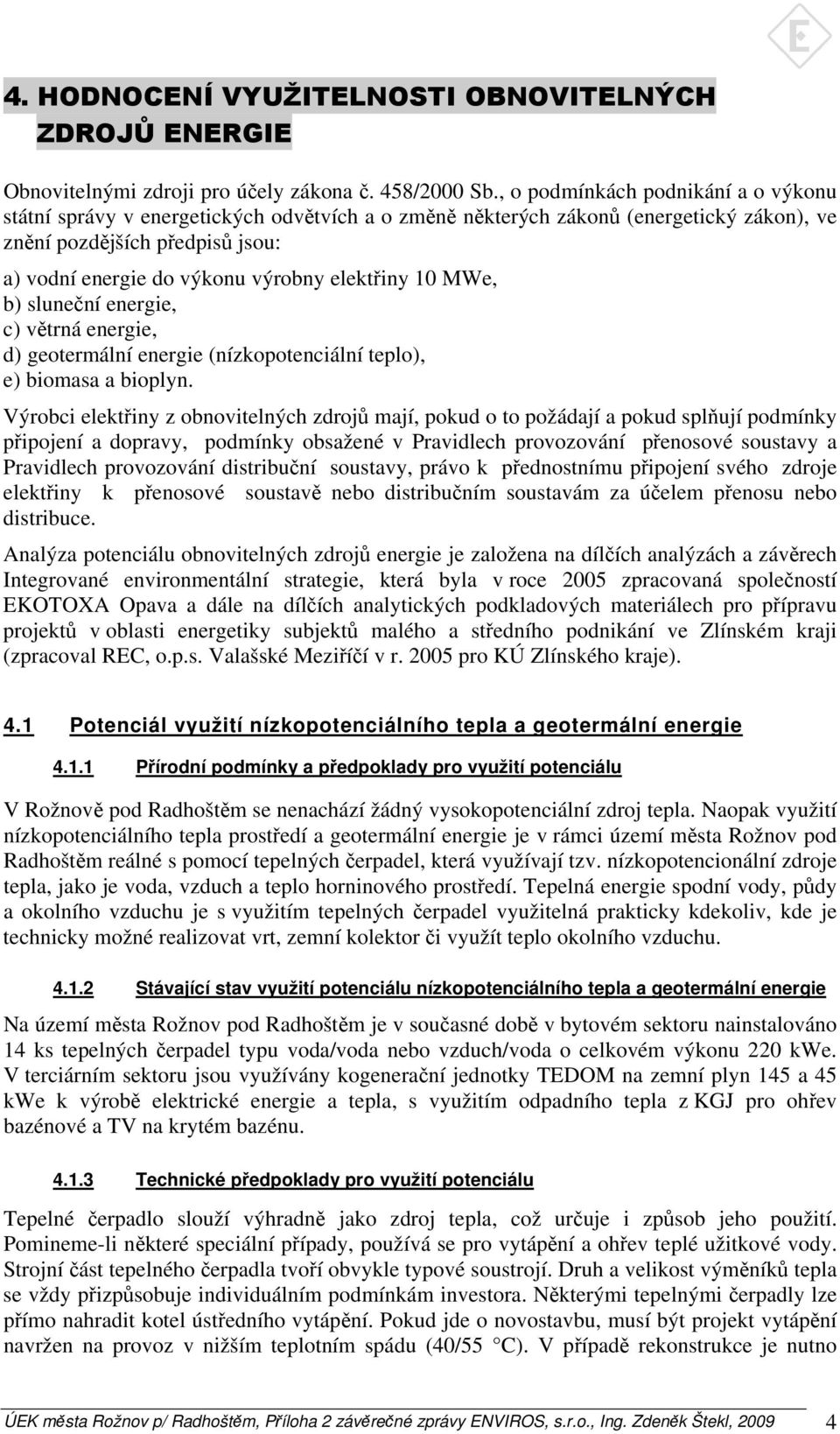 elektřiny 10 MWe, b) sluneční energie, c) větrná energie, d) geotermální energie (nízkopotenciální teplo), e) biomasa a bioplyn.