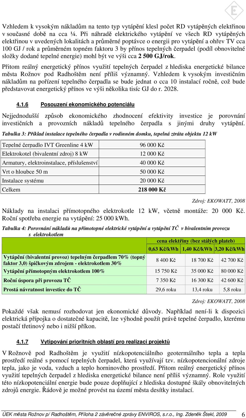 přínos tepelných čerpadel (podíl obnovitelné složky dodané tepelné energie) mohl být ve výši cca 2 500 GJ/rok.