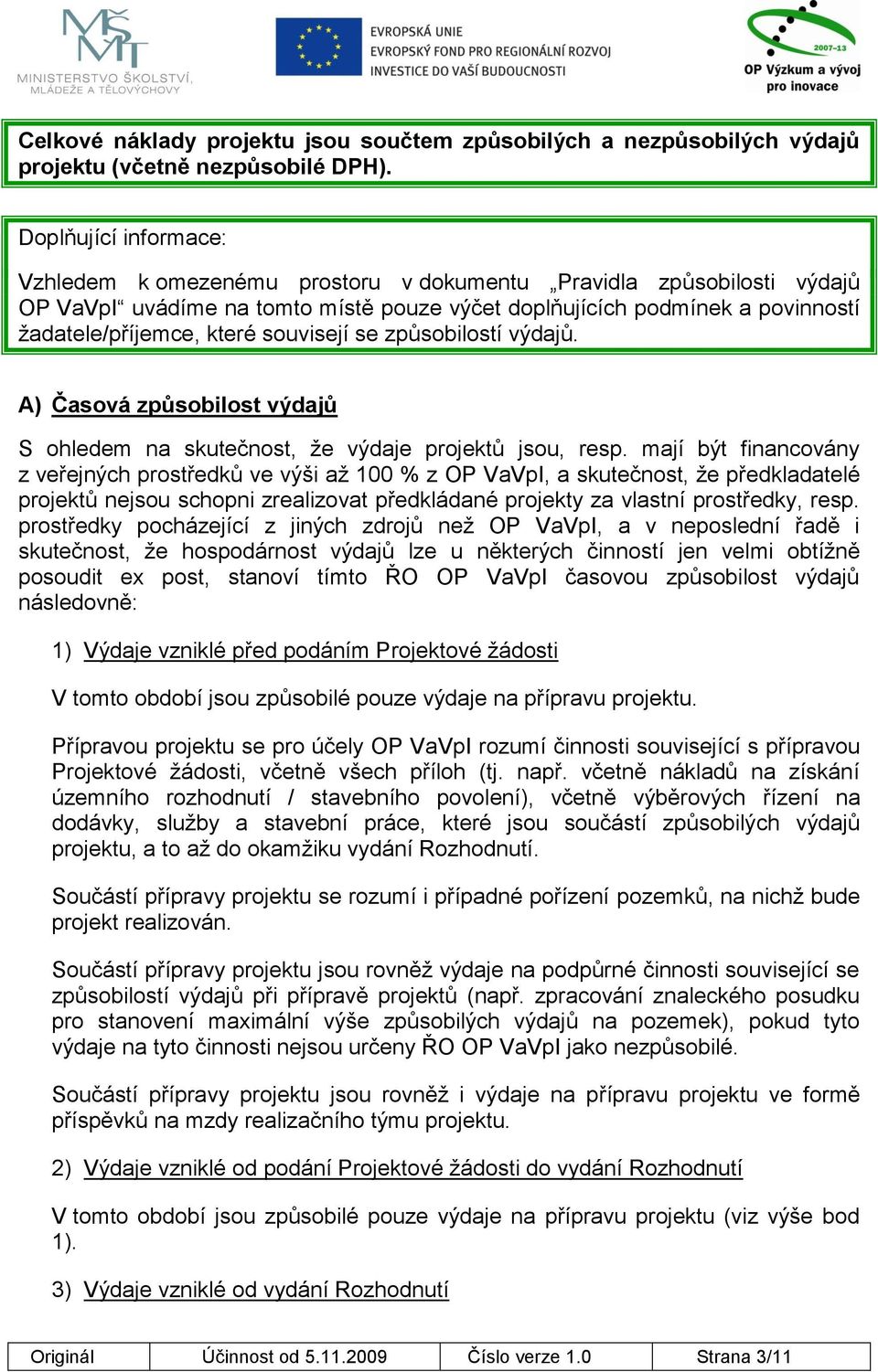 souvisejí se způsobilostí výdajů. A) Časová způsobilost výdajů S ohledem na skutečnost, že výdaje projektů jsou, resp.