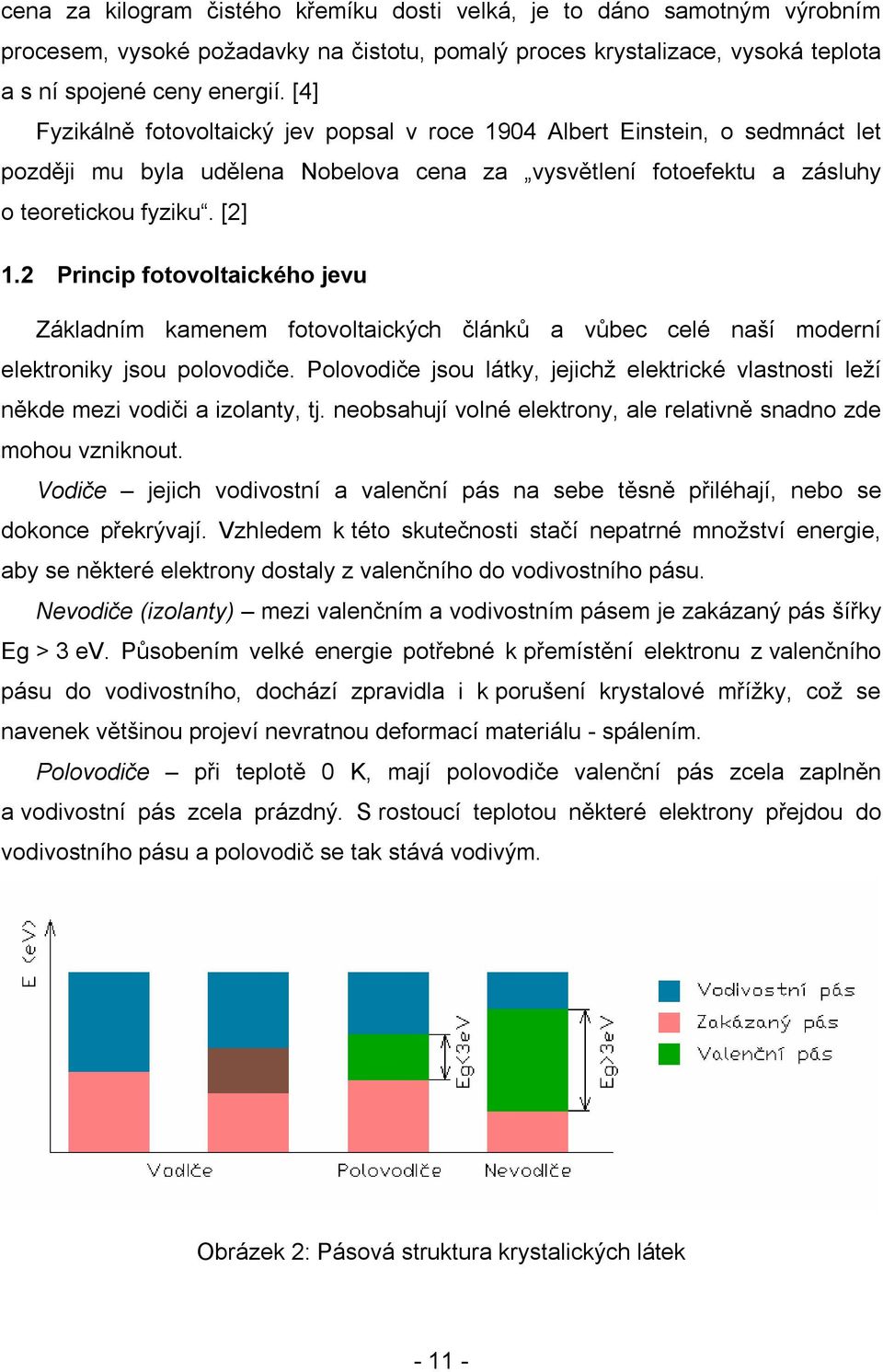 2 Princip fotovoltaického jevu Základním kamenem fotovoltaických článků a vůbec celé naší moderní elektroniky jsou polovodiče.