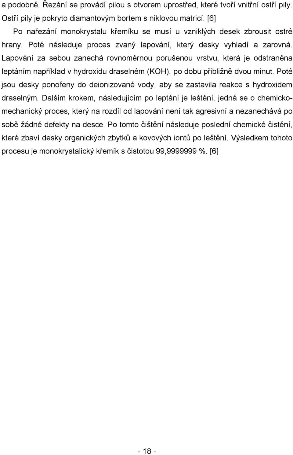 Lapování za sebou zanechá rovnoměrnou porušenou vrstvu, která je odstraněna leptáním například v hydroxidu draselném (KOH), po dobu přibližně dvou minut.