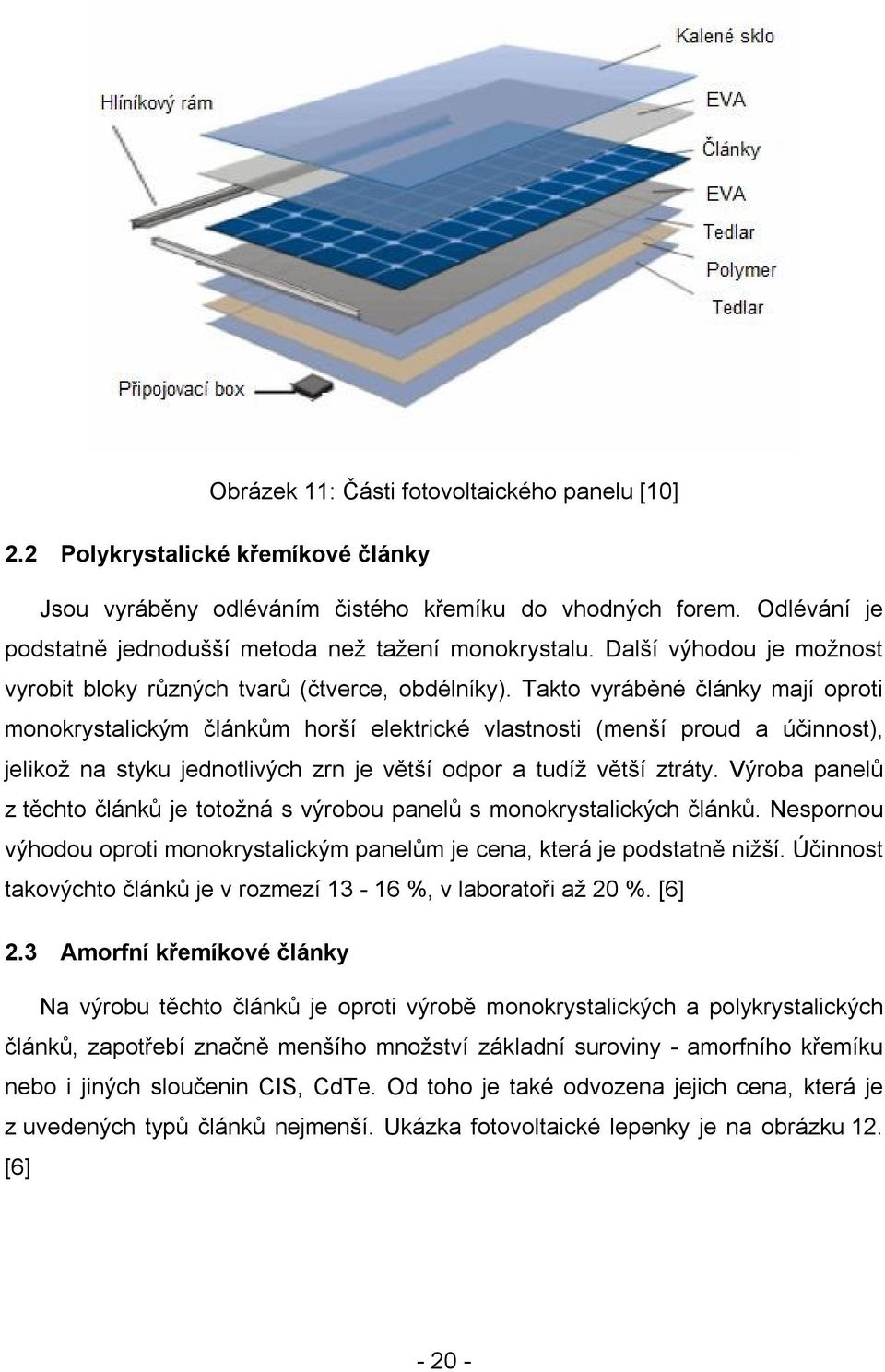 Takto vyráběné články mají oproti monokrystalickým článkům horší elektrické vlastnosti (menší proud a účinnost), jelikož na styku jednotlivých zrn je větší odpor a tudíž větší ztráty.