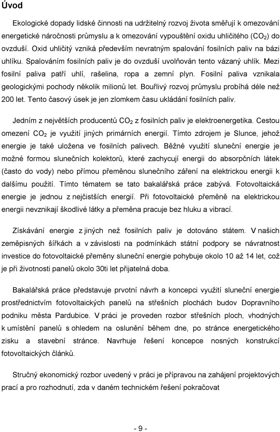 Mezi fosilní paliva patří uhlí, rašelina, ropa a zemní plyn. Fosilní paliva vznikala geologickými pochody několik milionů let. Bouřlivý rozvoj průmyslu probíhá déle než 200 let.