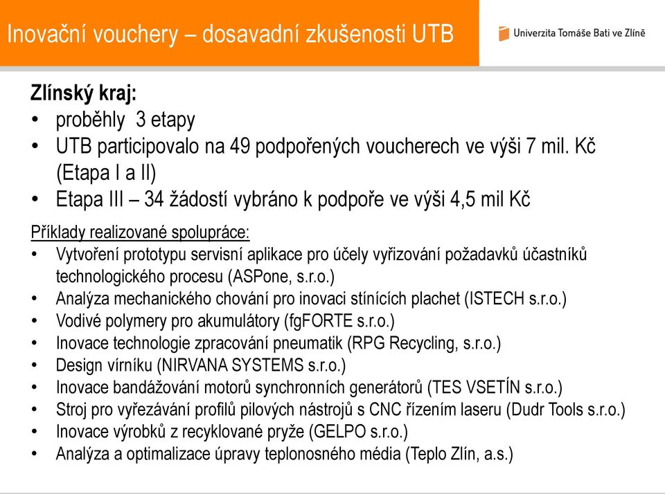 technologického procesu (ASPone, s.r.o.) Analýza mechanického chování pro inovaci stínících plachet (ISTECH s.r.o.) Vodivé polymery pro akumulátory (fgforte s.r.o.) Inovace technologie zpracování pneumatik (RPG Recycling, s.