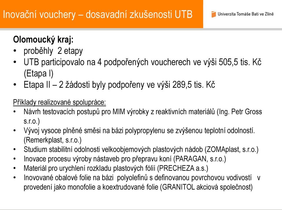 (Remerkplast, s.r.o.) Studium stabilitní odolnosti velkoobjemových plastových nádob (ZOMAplast, s.r.o.) Inovace procesu výroby nástaveb pro přepravu koní (PARAGAN, s.r.o.) Materiál pro urychlení rozkladu plastových fólií (PRECHEZA a.